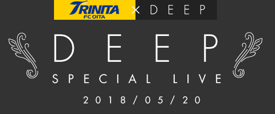 DEEP SPECIAL LIVE 2018/5/20