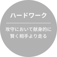 ハードワーク、攻守において献身的に賢く相手より走る